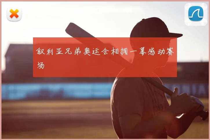 叙利亚兄弟奥运会相拥一幕感动赛场