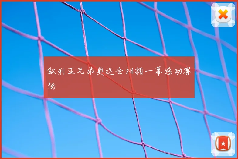 叙利亚兄弟奥运会相拥一幕感动赛场