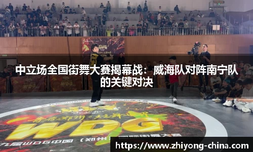 中立场全国街舞大赛揭幕战：威海队对阵南宁队的关键对决